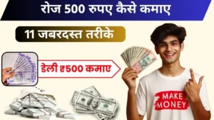 2024 में रोज 500 रुपए कैसे कमाए जाने 11 आसान तरीके